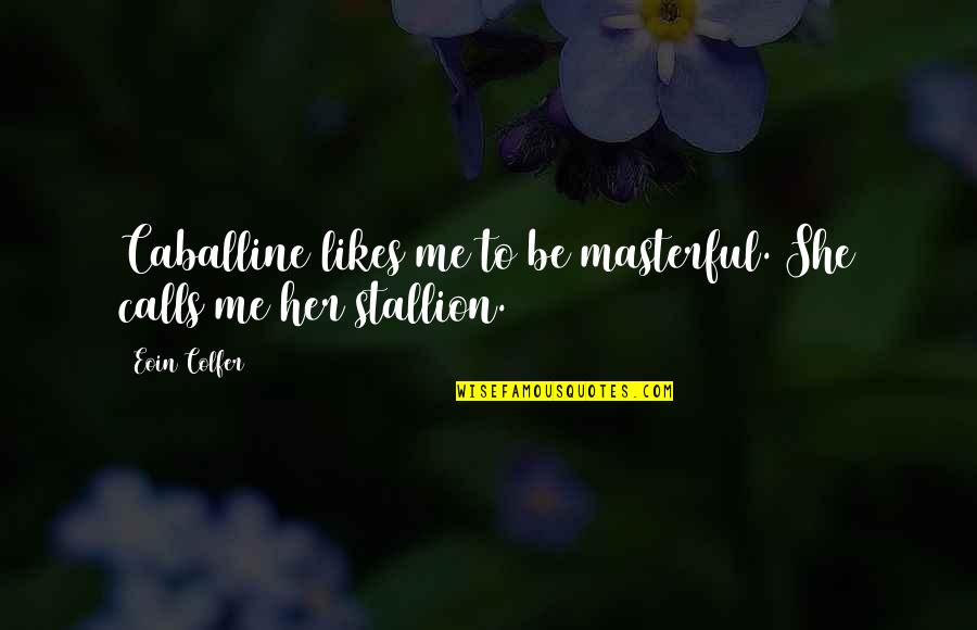 Horribly Offensive Memes Quotes By Eoin Colfer: Caballine likes me to be masterful. She calls