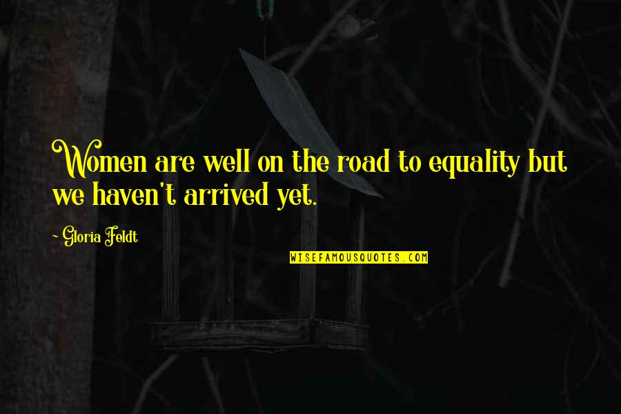 Horribly Offensive Quotes By Gloria Feldt: Women are well on the road to equality