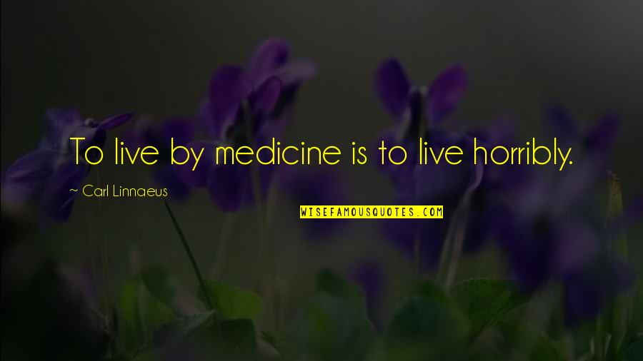 Horribly Quotes By Carl Linnaeus: To live by medicine is to live horribly.