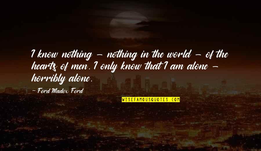 Horribly Quotes By Ford Madox Ford: I know nothing - nothing in the world