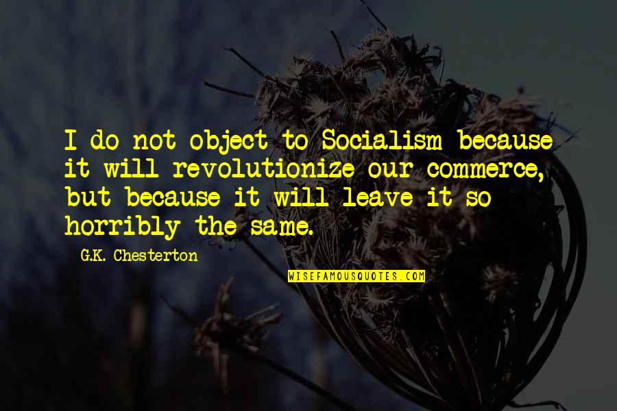 Horribly Quotes By G.K. Chesterton: I do not object to Socialism because it