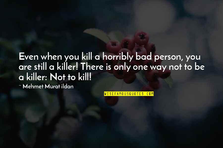 Horribly Quotes By Mehmet Murat Ildan: Even when you kill a horribly bad person,