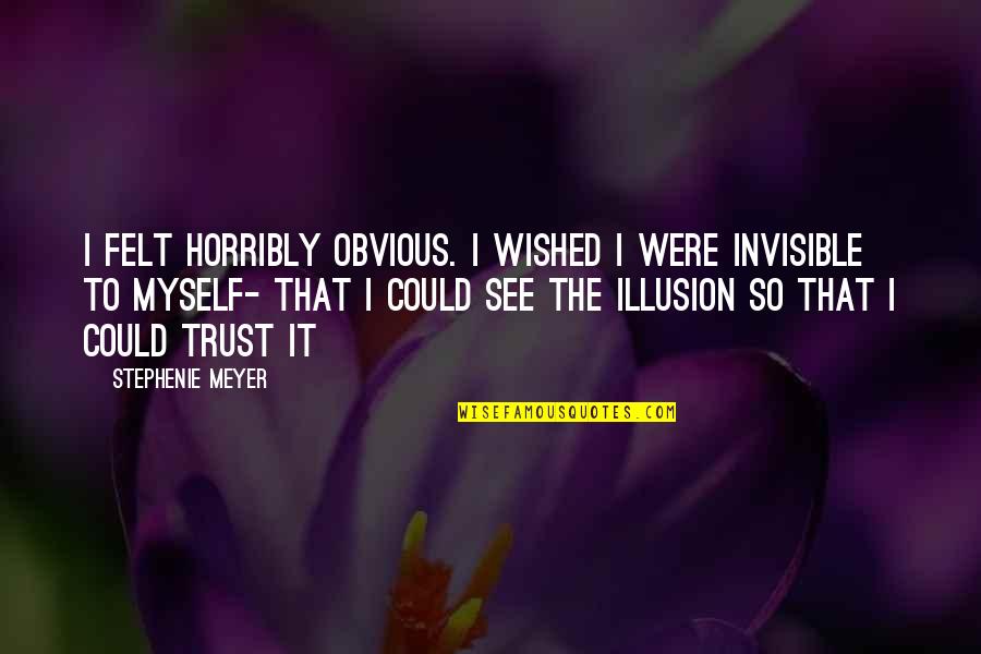 Horribly Quotes By Stephenie Meyer: I felt horribly obvious. I wished I were