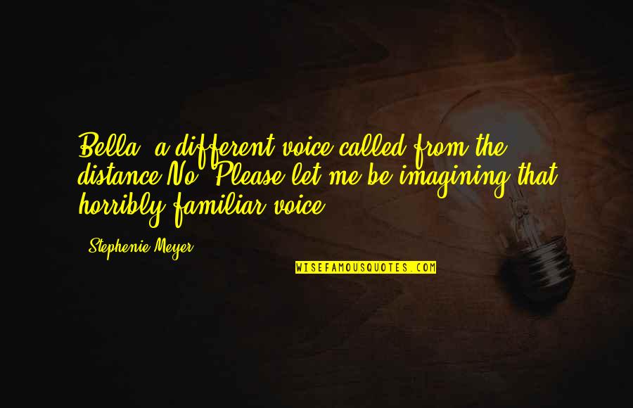 Horribly Quotes By Stephenie Meyer: Bella? a different voice called from the distance.No!