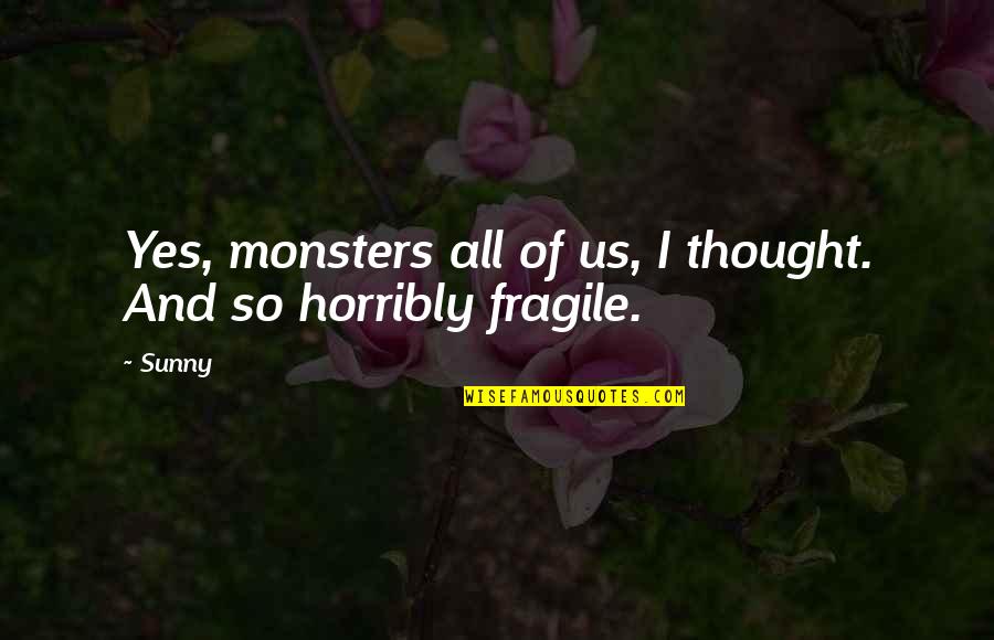 Horribly Quotes By Sunny: Yes, monsters all of us, I thought. And