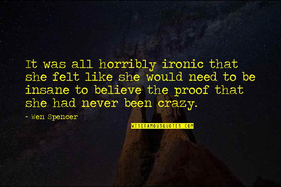 Horribly Quotes By Wen Spencer: It was all horribly ironic that she felt