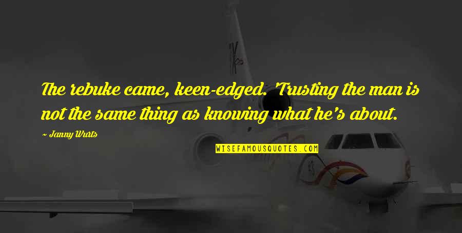Horribly Sad Quotes By Janny Wurts: The rebuke came, keen-edged. 'Trusting the man is Horribly Sad Quotes By Janny Wurts: The rebuke came, keen-edged. 'Trusting the man is