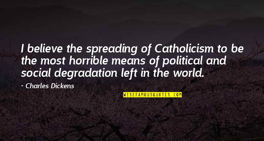 Horrid Quotes By Charles Dickens: I believe the spreading of Catholicism to be