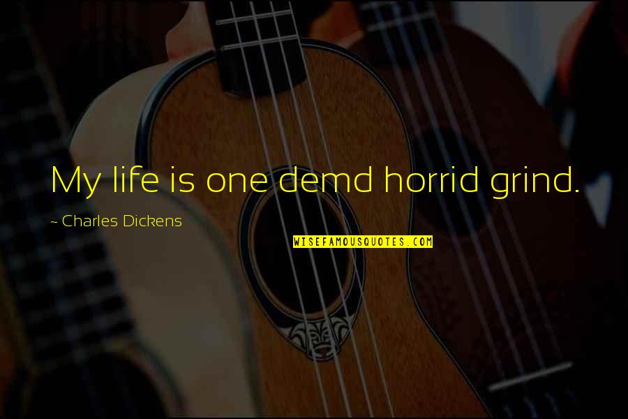 Horrid Quotes By Charles Dickens: My life is one demd horrid grind.