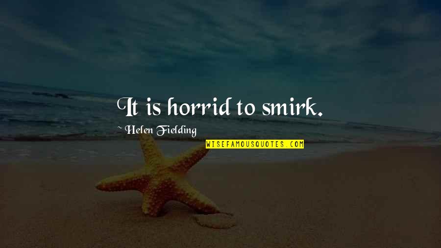 Horrid Quotes By Helen Fielding: It is horrid to smirk.