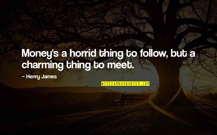 Horrid Quotes By Henry James: Money's a horrid thing to follow, but a