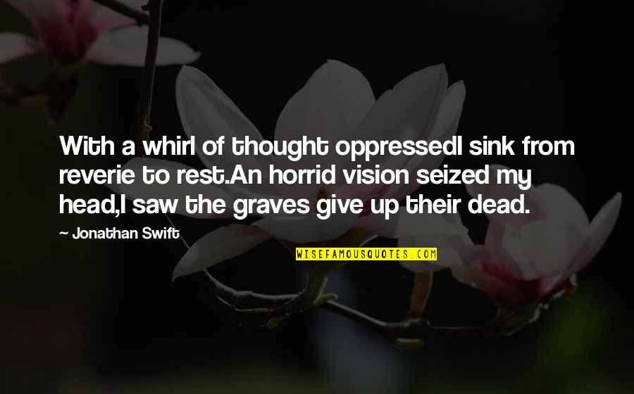 Horrid Quotes By Jonathan Swift: With a whirl of thought oppressedI sink from