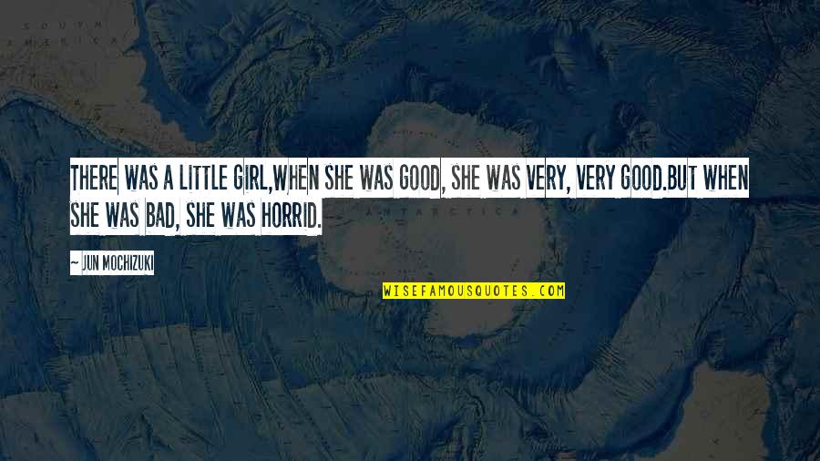 Horrid Quotes By Jun Mochizuki: There was a little girl,When she was good,