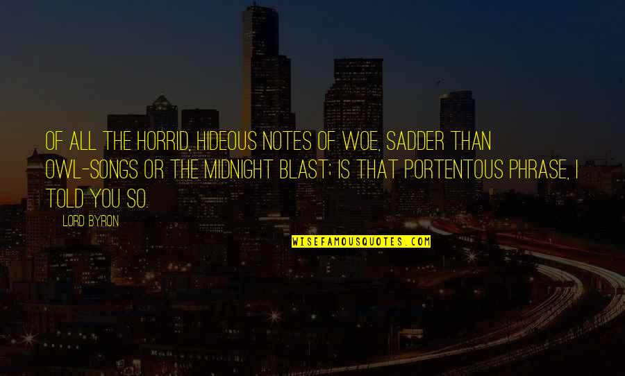 Horrid Quotes By Lord Byron: Of all the horrid, hideous notes of woe,