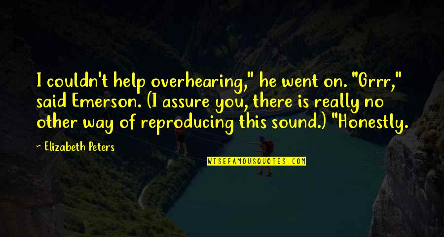 Horrific Attack Quotes By Elizabeth Peters: I couldn't help overhearing," he went on. "Grrr,"