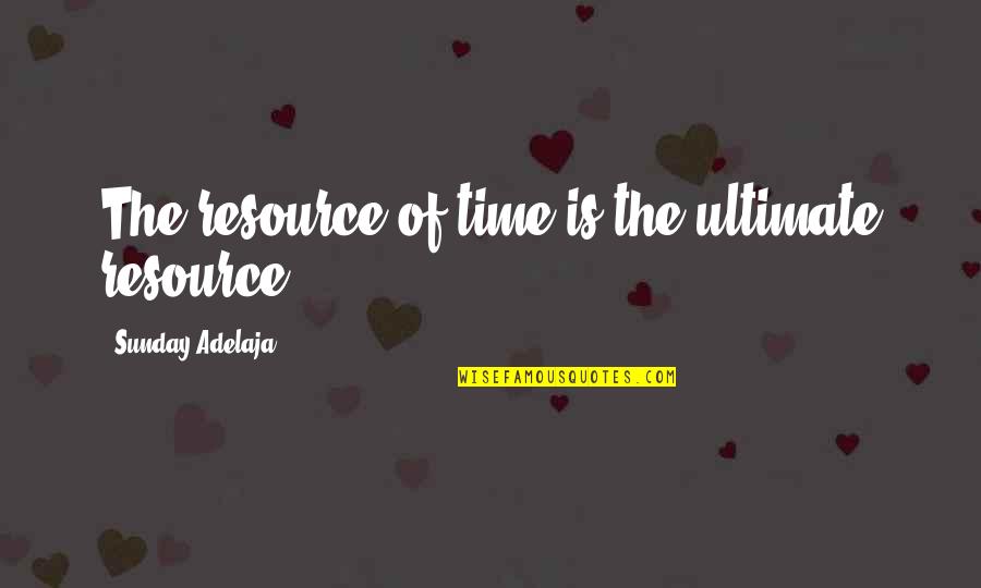 Horrific Events Quotes By Sunday Adelaja: The resource of time is the ultimate resource.