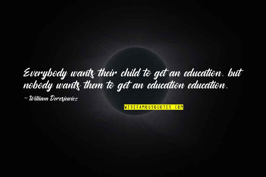 Horrific Visions Quotes By William Deresiewicz: Everybody wants their child to get an education,
