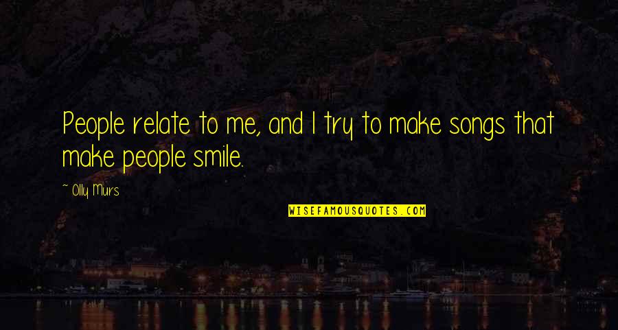Horrifically Me Quotes By Olly Murs: People relate to me, and I try to
