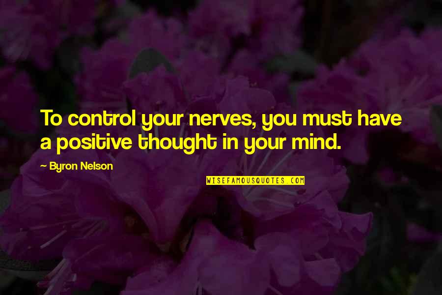 Horrifically Real Virtuality Quotes By Byron Nelson: To control your nerves, you must have a