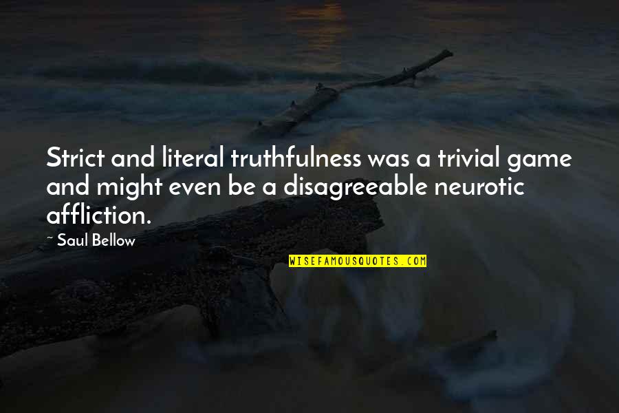 Horrifically Real Virtuality Quotes By Saul Bellow: Strict and literal truthfulness was a trivial game