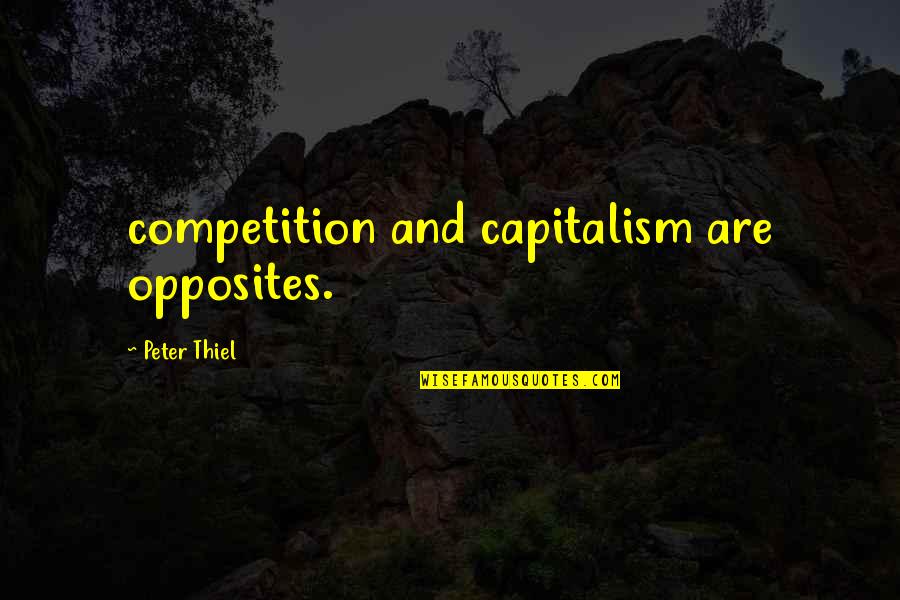 Horrifically Synonym Quotes By Peter Thiel: competition and capitalism are opposites.