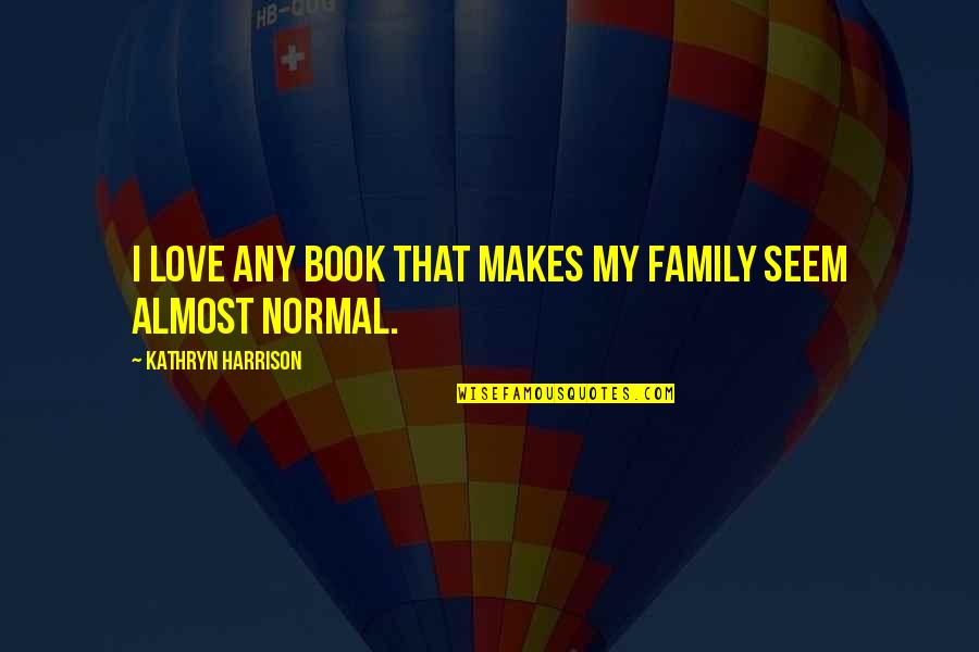 Horrification Quotes By Kathryn Harrison: I love any book that makes my family