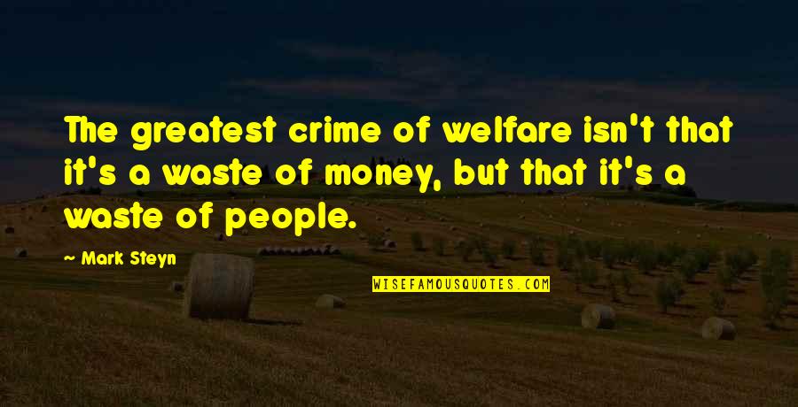 Horrification Quotes By Mark Steyn: The greatest crime of welfare isn't that it's