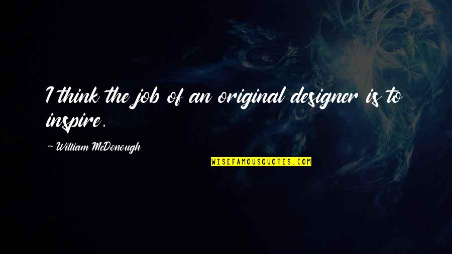 Horrified Meme Quotes By William McDonough: I think the job of an original designer Horrified Meme Quotes By William McDonough: I think the job of an original designer