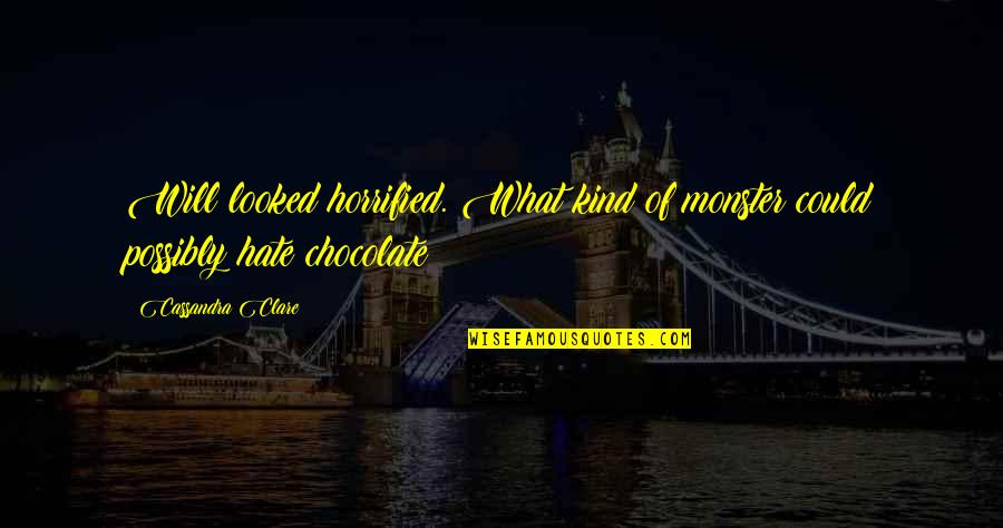 Horrified Quotes By Cassandra Clare: Will looked horrified. What kind of monster could