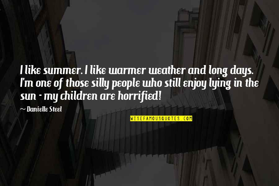 Horrified Quotes By Danielle Steel: I like summer. I like warmer weather and