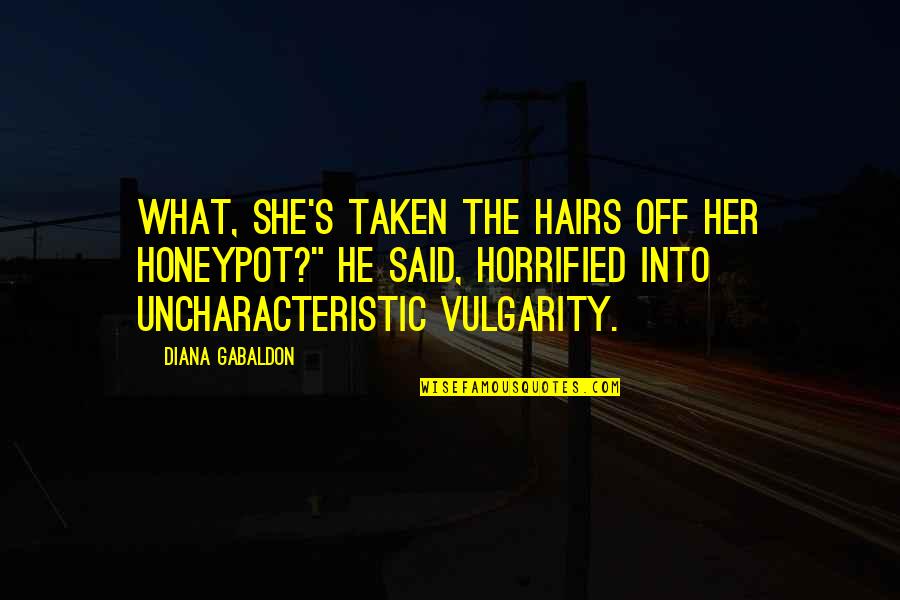 Horrified Quotes By Diana Gabaldon: What, she's taken the hairs off her honeypot?"