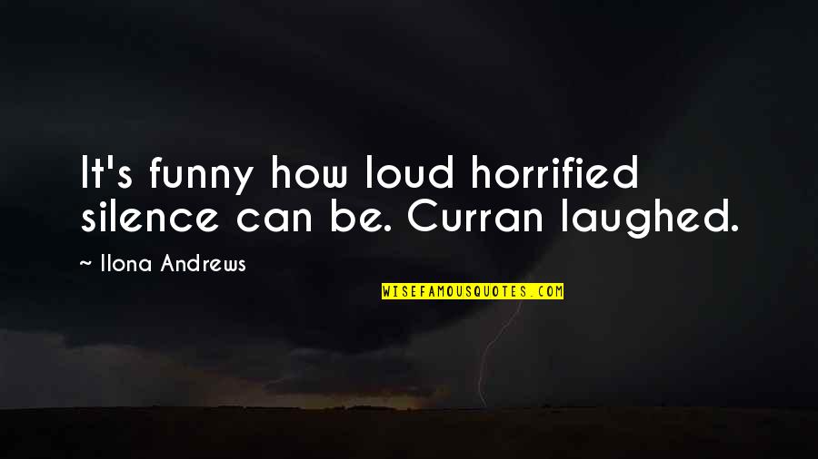 Horrified Quotes By Ilona Andrews: It's funny how loud horrified silence can be.