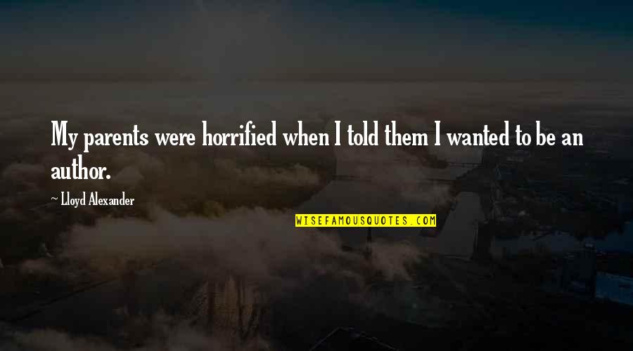 Horrified Quotes By Lloyd Alexander: My parents were horrified when I told them