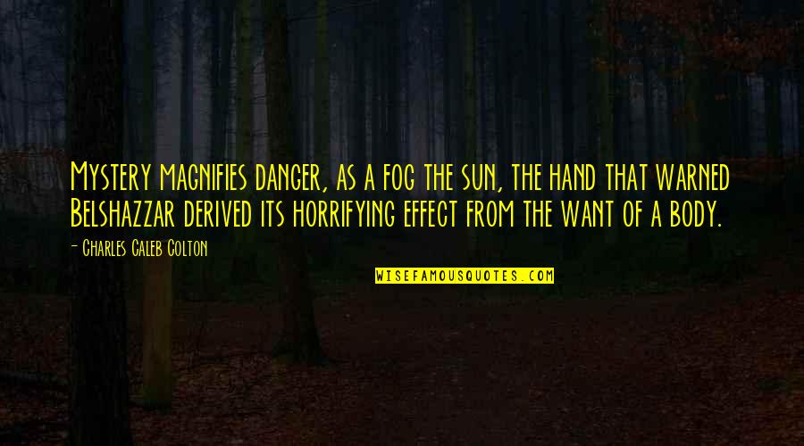 Horrifying Quotes By Charles Caleb Colton: Mystery magnifies danger, as a fog the sun,