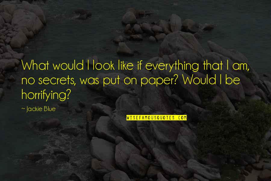 Horrifying Quotes By Jackie Blue: What would I look like if everything that