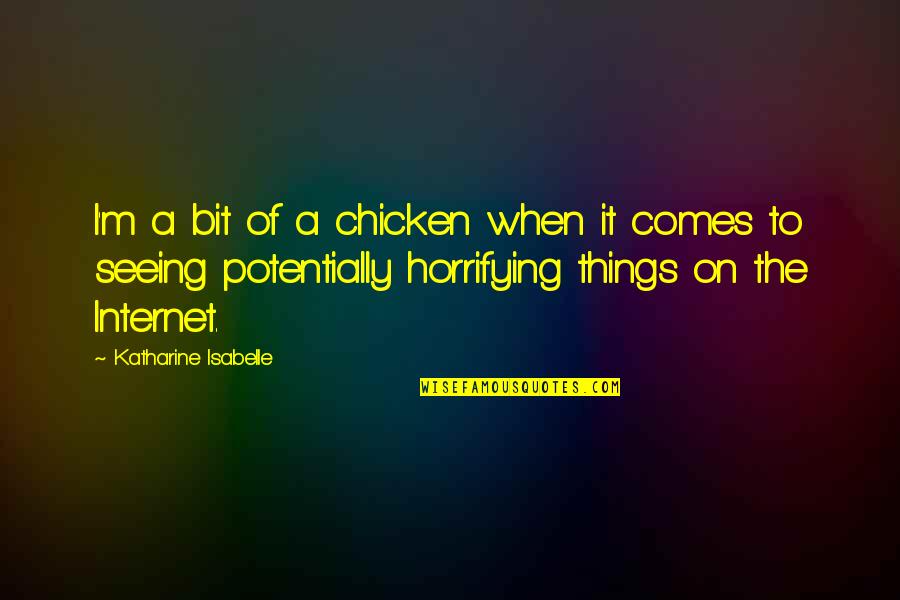 Horrifying Quotes By Katharine Isabelle: I'm a bit of a chicken when it