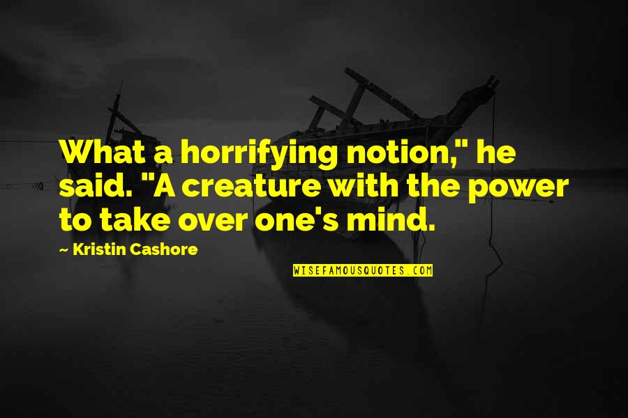 Horrifying Quotes By Kristin Cashore: What a horrifying notion," he said. "A creature