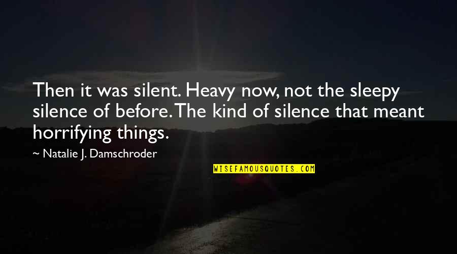 Horrifying Quotes By Natalie J. Damschroder: Then it was silent. Heavy now, not the