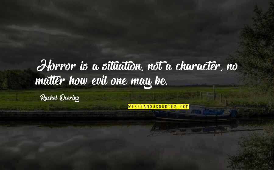 Horrifying Quotes By Rachel Deering: Horror is a situation, not a character, no