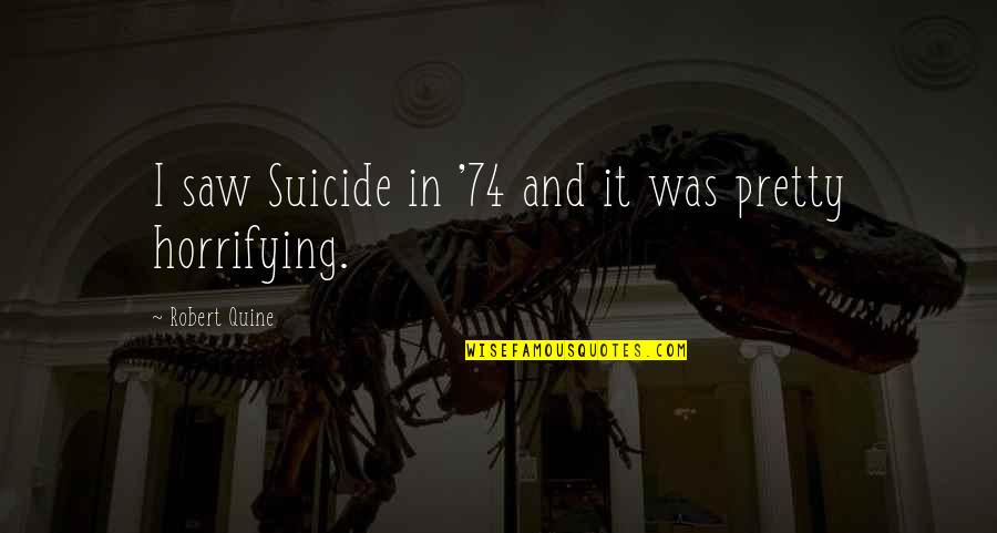 Horrifying Quotes By Robert Quine: I saw Suicide in '74 and it was