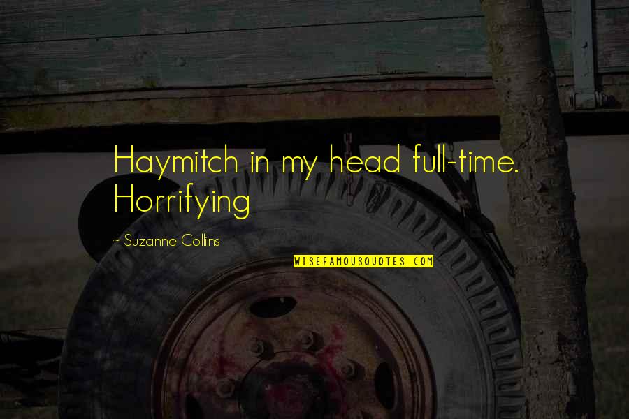 Horrifying Quotes By Suzanne Collins: Haymitch in my head full-time. Horrifying