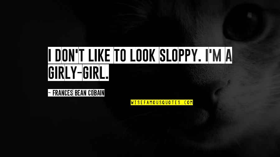 Horrifyingly Crossword Quotes By Frances Bean Cobain: I don't like to look sloppy. I'm a