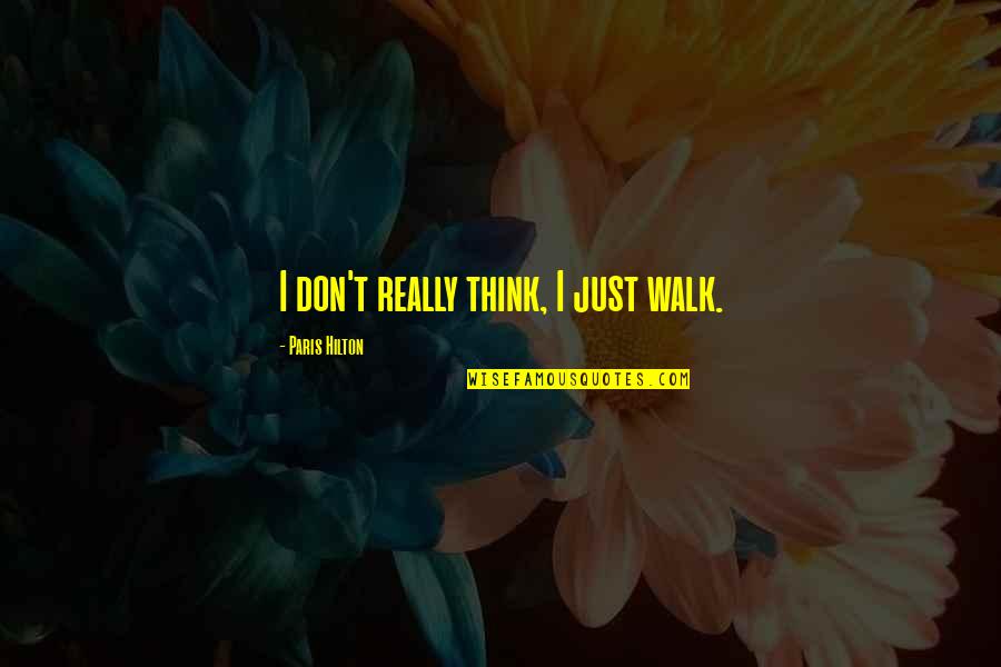 Horrifyingly Mad Quotes By Paris Hilton: I don't really think, I just walk.