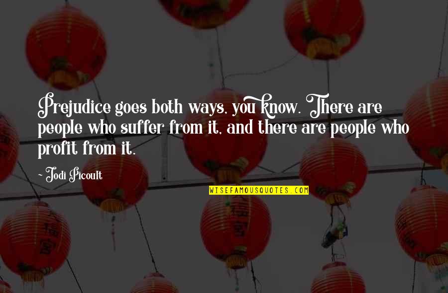 Horripilantes Quotes By Jodi Picoult: Prejudice goes both ways, you know. There are Horripilantes Quotes By Jodi Picoult: Prejudice goes both ways, you know. There are