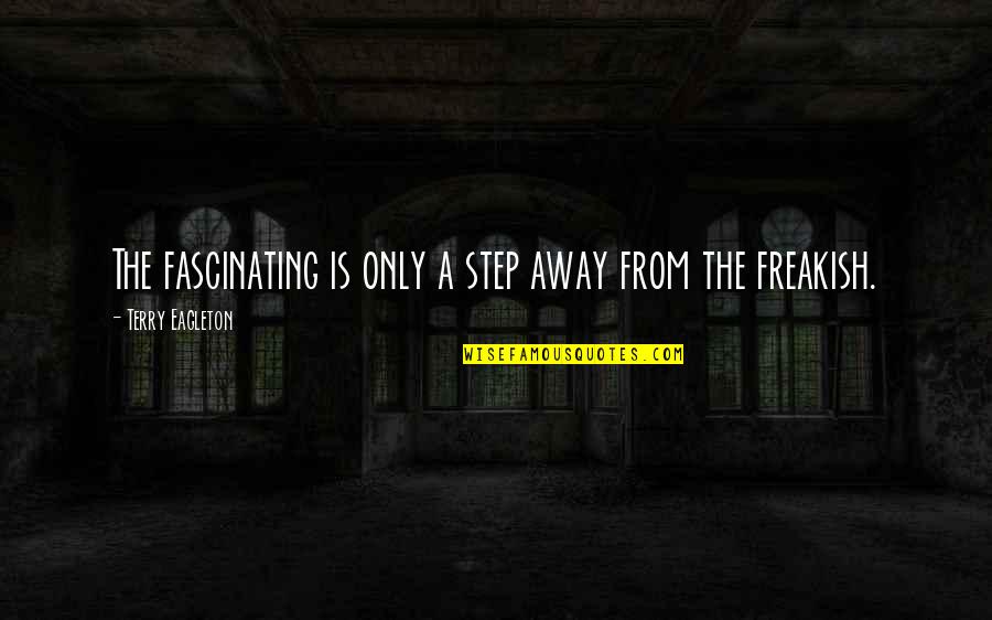 Horrocks Fire Quotes By Terry Eagleton: The fascinating is only a step away from Horrocks Fire Quotes By Terry Eagleton: The fascinating is only a step away from