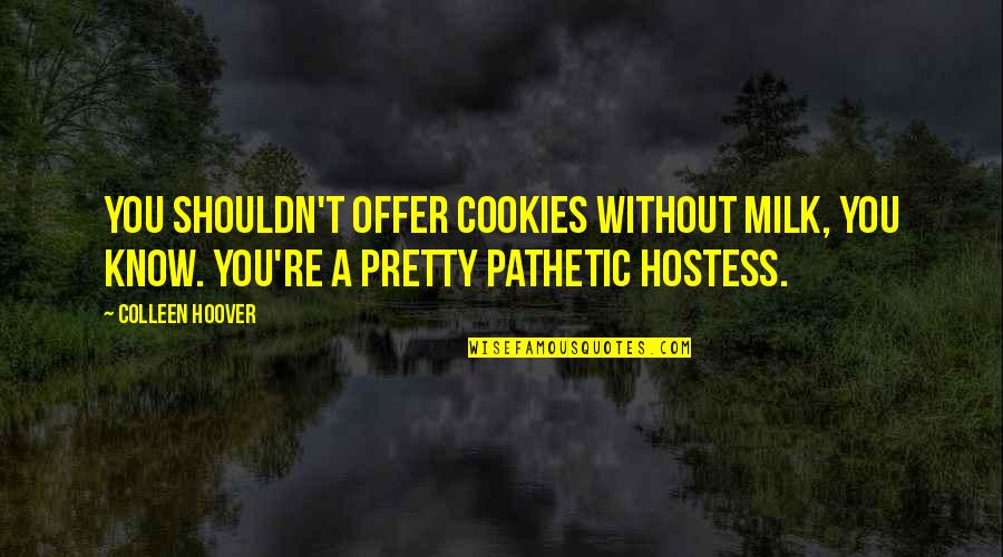 Horror Actor Quotes By Colleen Hoover: You shouldn't offer cookies without milk, you know. Horror Actor Quotes By Colleen Hoover: You shouldn't offer cookies without milk, you know.