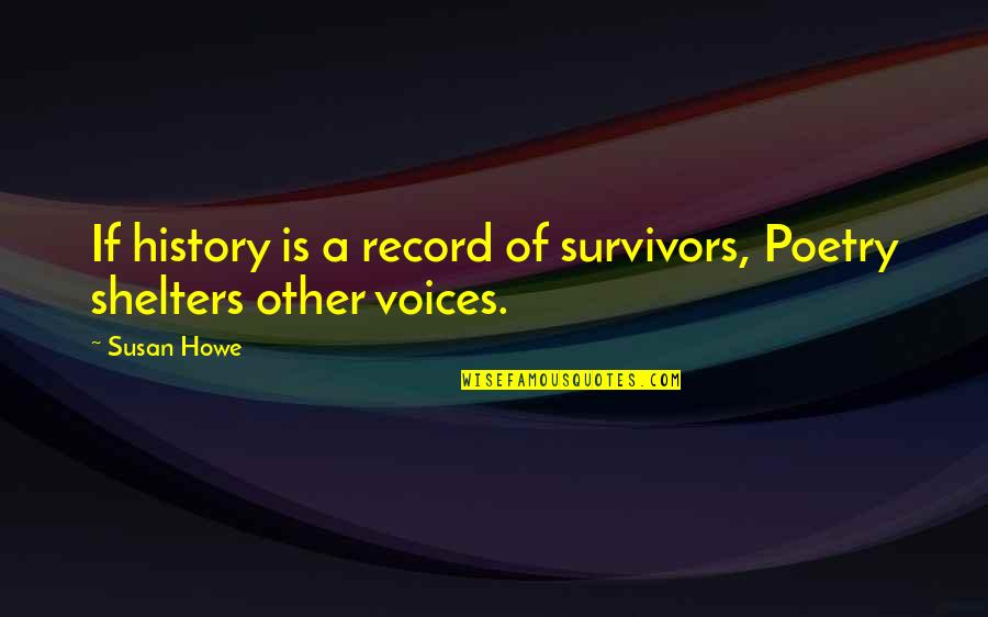 Horror Actor Quotes By Susan Howe: If history is a record of survivors, Poetry