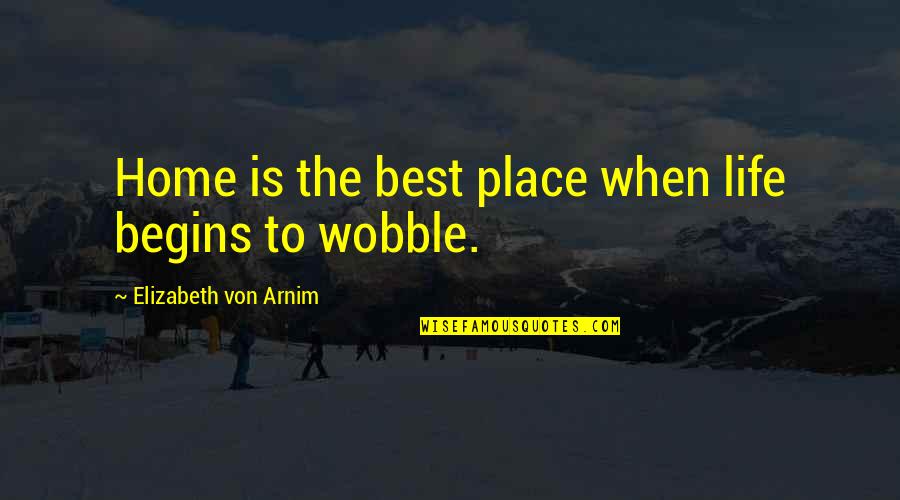 Horror And Beauty Quotes By Elizabeth Von Arnim: Home is the best place when life begins