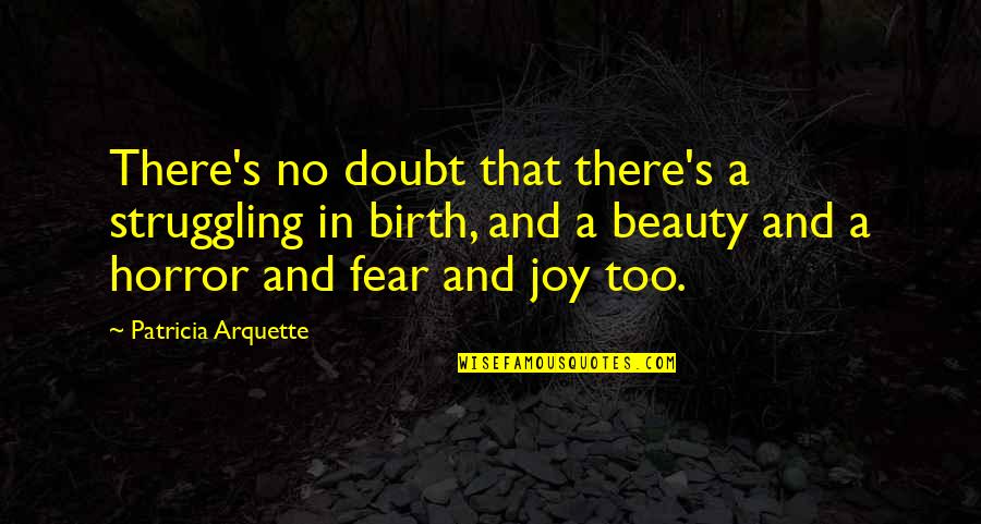 Horror And Beauty Quotes By Patricia Arquette: There's no doubt that there's a struggling in