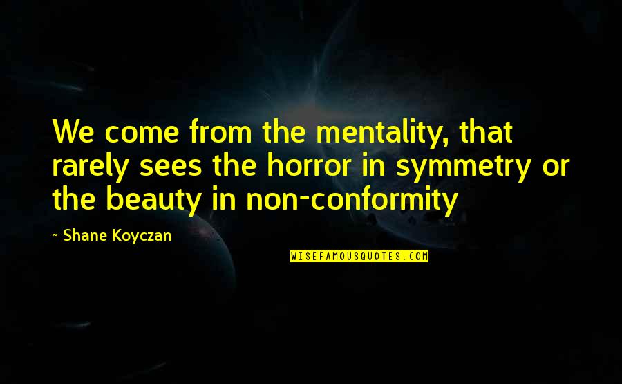 Horror And Beauty Quotes By Shane Koyczan: We come from the mentality, that rarely sees